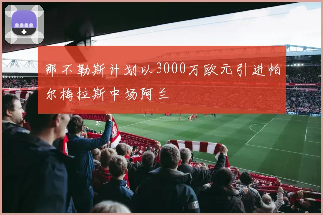 那不勒斯计划以3000万欧元引进帕尔梅拉斯中场阿兰