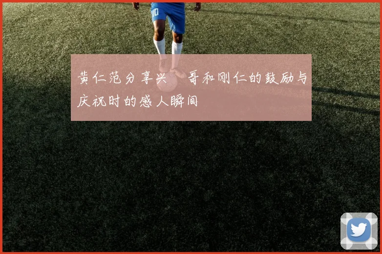 黄仁范分享兴慜哥和刚仁的鼓励与庆祝时的感人瞬间